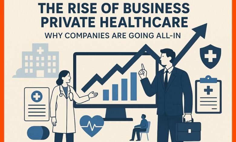 The Rise of Business Private Healthcare Why Companies Are Going All-In